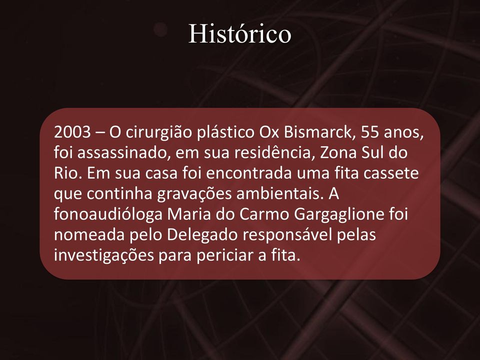 Em sua casa foi encontrada uma fita cassete que continha gravações ambientais.