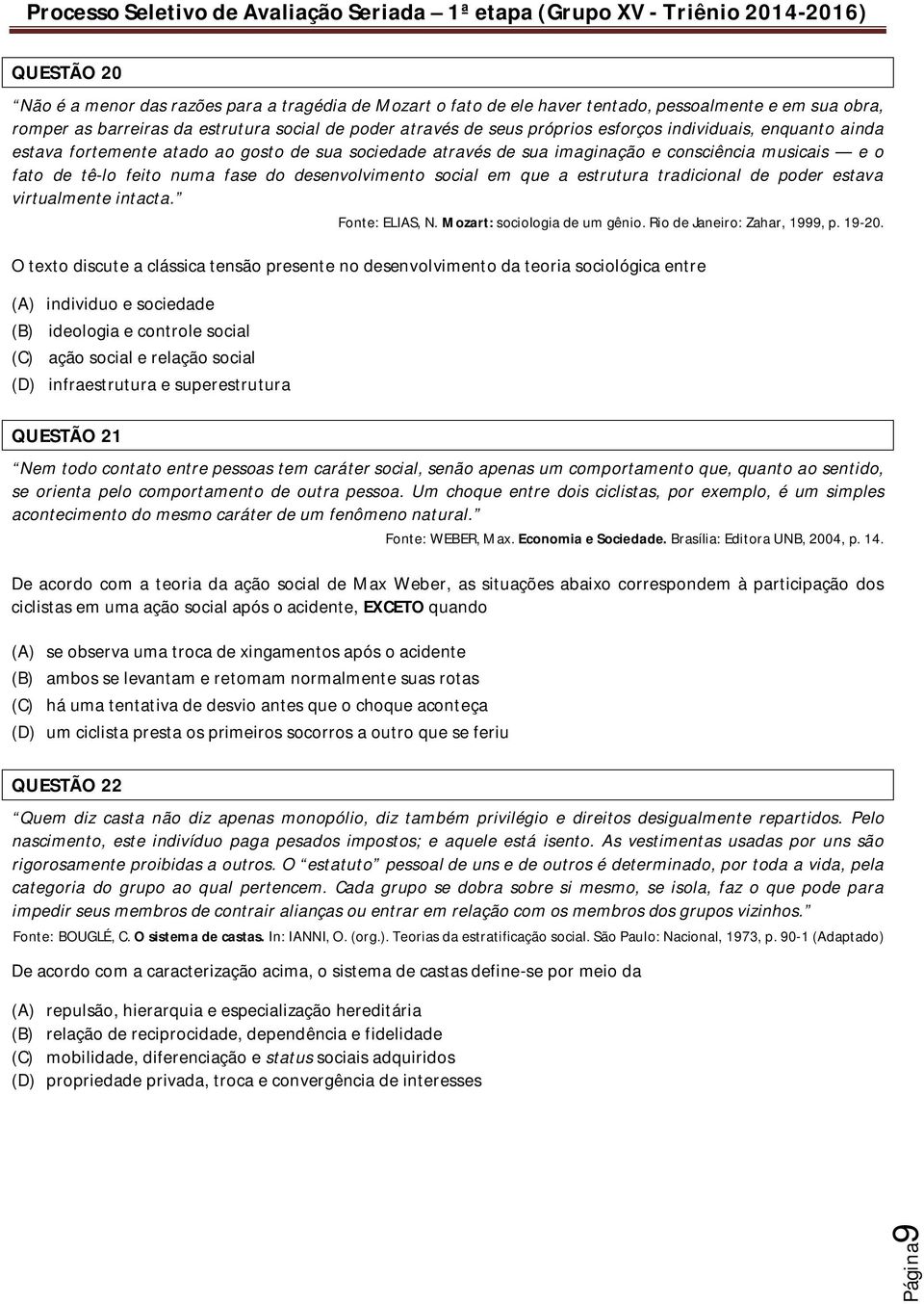 que a estrutura tradicional de poder estava virtualmente intacta. Fonte: ELIAS, N. Mozart: sociologia de um gênio. Rio de Janeiro: Zahar, 1999, p. 19-20.