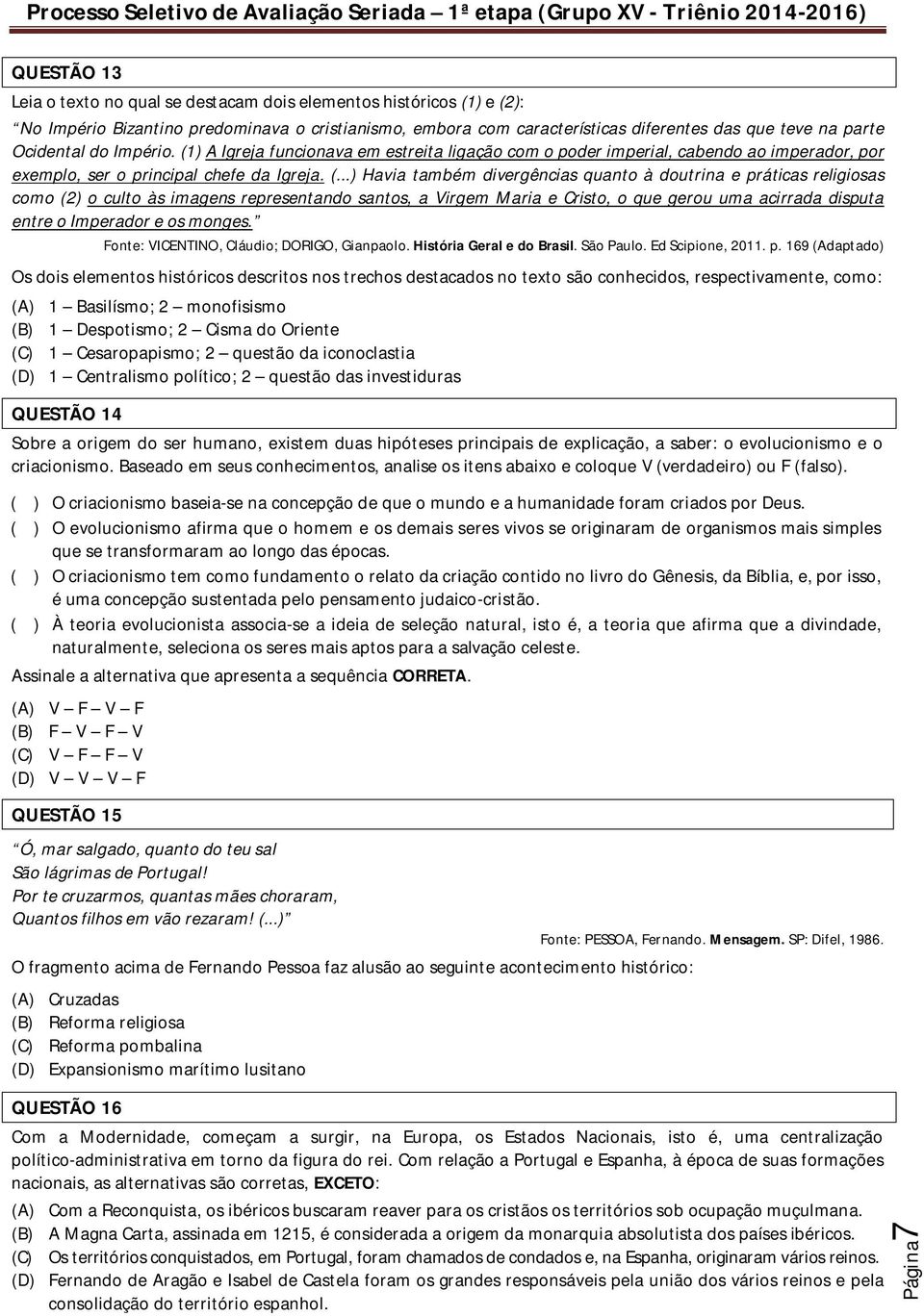 ) A Igreja funcionava em estreita ligação com o poder imperial, cabendo ao imperador, por exemplo, ser o principal chefe da Igreja. (.