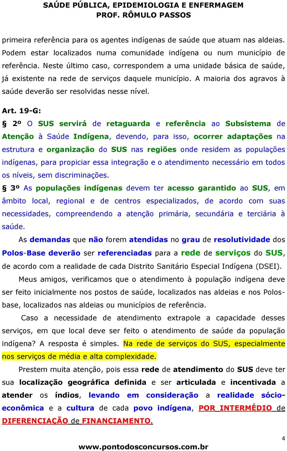 19-G: 2º O SUS servirá de retaguarda e referência ao Subsistema de Atenção à Saúde Indígena, devendo, para isso, ocorrer adaptações na estrutura e organização do SUS nas regiões onde residem as