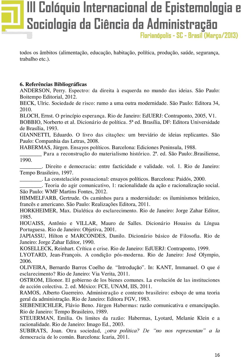 O princípio esperança. Rio de Janeiro: EdUERJ: Contraponto, 2005, V1. BOBBIO, Norberto et al. Dicionário de política. 5ª ed. Brasília, DF: Editora Universidade de Brasília, 1993. GIANNETTI, Eduardo.