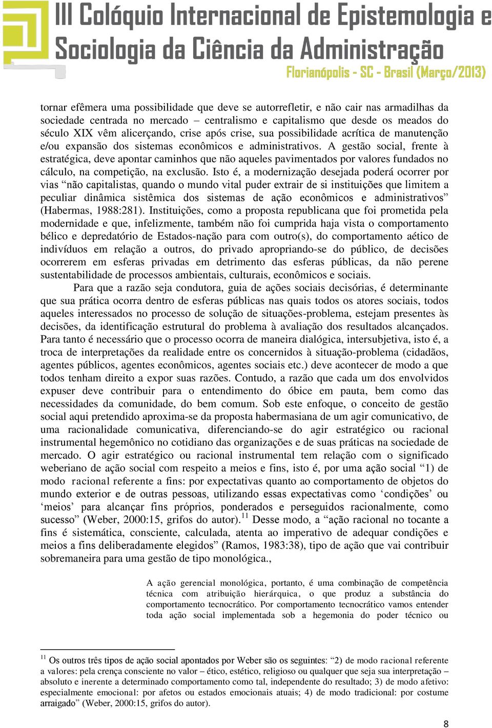 A gestão social, frente à estratégica, deve apontar caminhos que não aqueles pavimentados por valores fundados no cálculo, na competição, na exclusão.