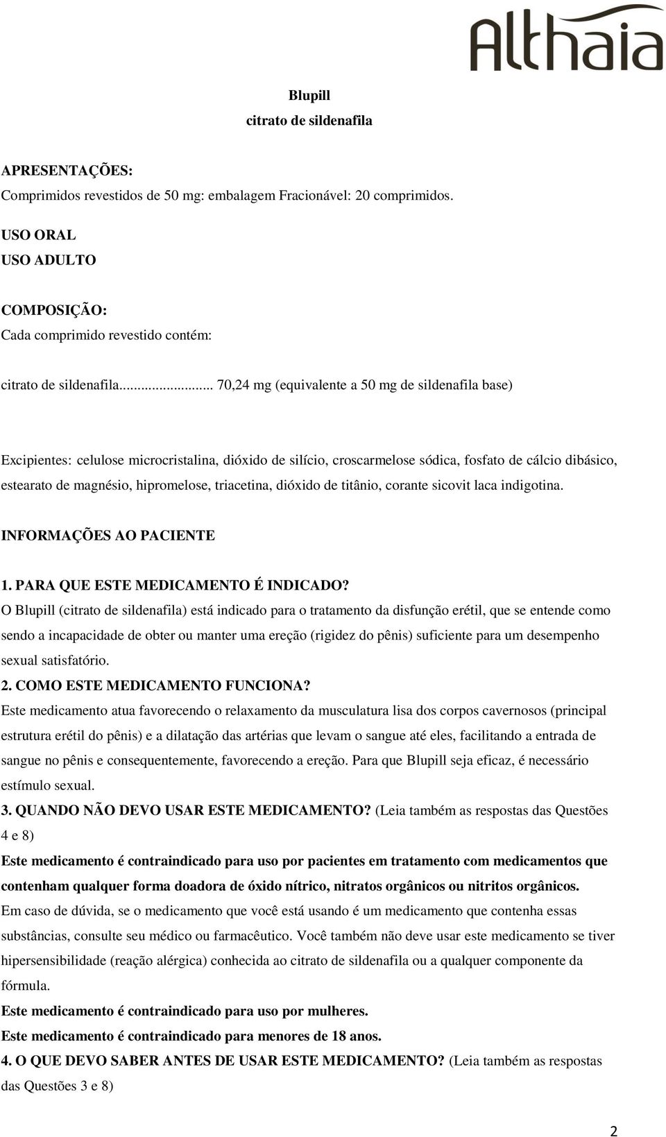 .. 70,24 mg (equivalente a 50 mg de sildenafila base) Excipientes: celulose microcristalina, dióxido de silício, croscarmelose sódica, fosfato de cálcio dibásico, estearato de magnésio, hipromelose,