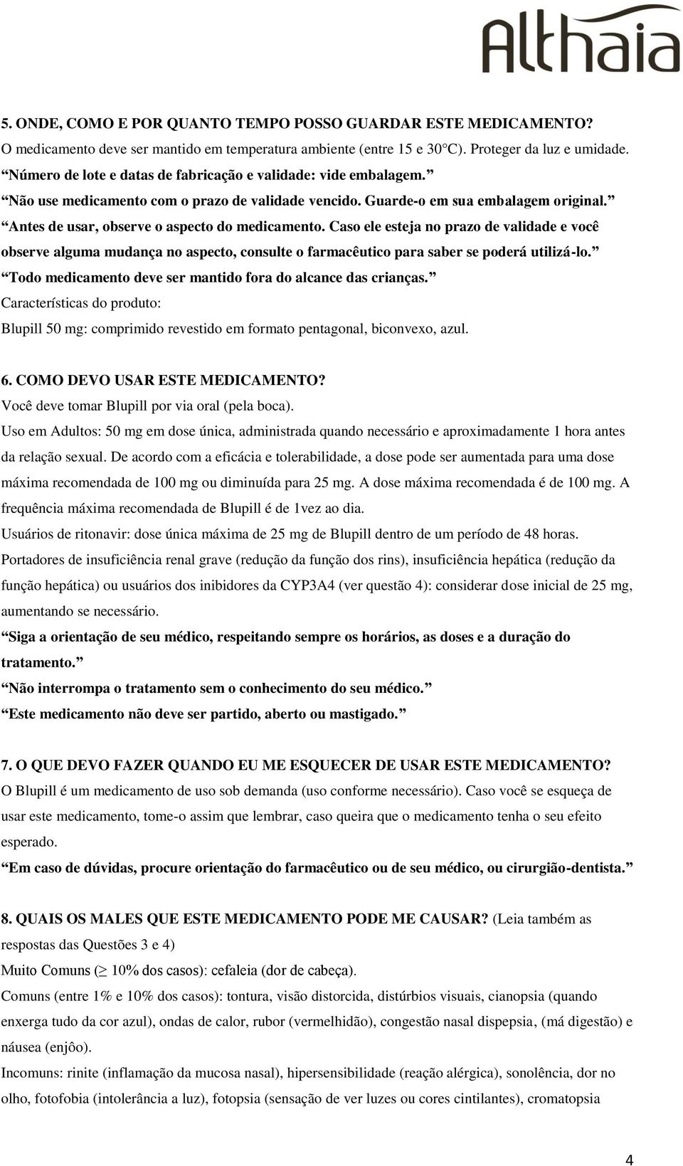 Antes de usar, observe o aspecto do medicamento. Caso ele esteja no prazo de validade e você observe alguma mudança no aspecto, consulte o farmacêutico para saber se poderá utilizá-lo.