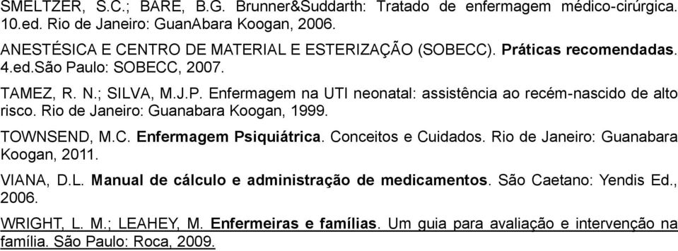 Rio de Janeiro: Guanabara Koogan, 1999. TOWNSEND, M.C. Enfermagem Psiquiátrica. Conceitos e Cuidados. Rio de Janeiro: Guanabara Koogan, 2011. VIANA, D.L.