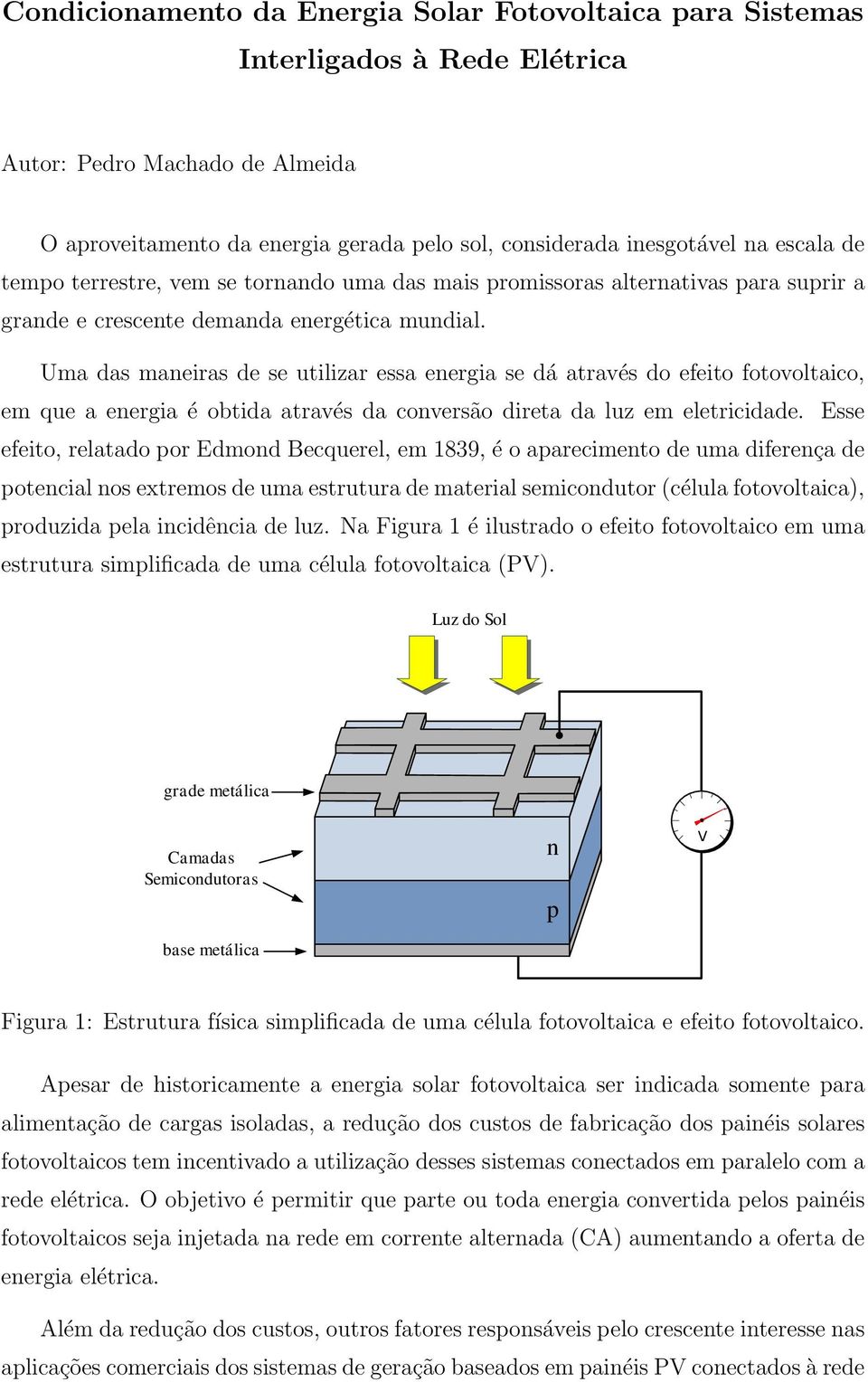 Uma das maneiras de se utilizar essa energia se dá através do efeito fotovoltaico, em que a energia é obtida através da conversão direta da luz em eletricidade.