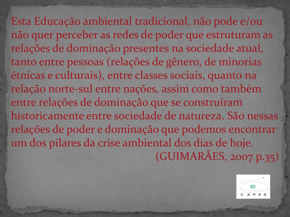 na relação norte-sul entre nações, assim como também entre relações de dominação que se construíram historicamente entre sociedade de