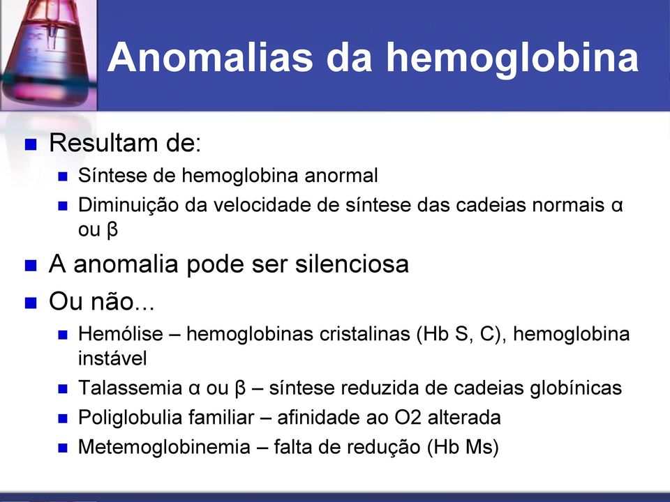 .. Hemólise hemoglobinas cristalinas (Hb S, C), hemoglobina instável Talassemia α ou β síntese