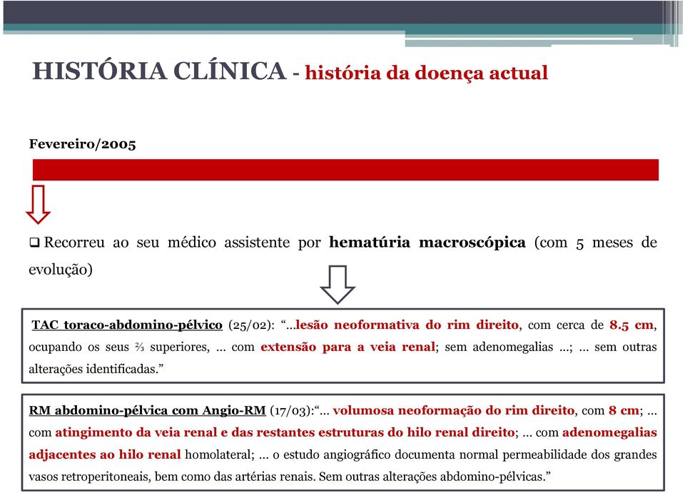 RM abdomino-pélvica com Angio-RM (17/03): volumosa neoformação do rim direito, com 8 cm; com atingimento da veia renal e das restantes estruturas do hilo renal direito; com