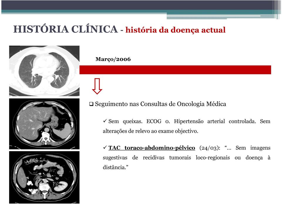 Sem alterações de relevo ao exame objectivo.