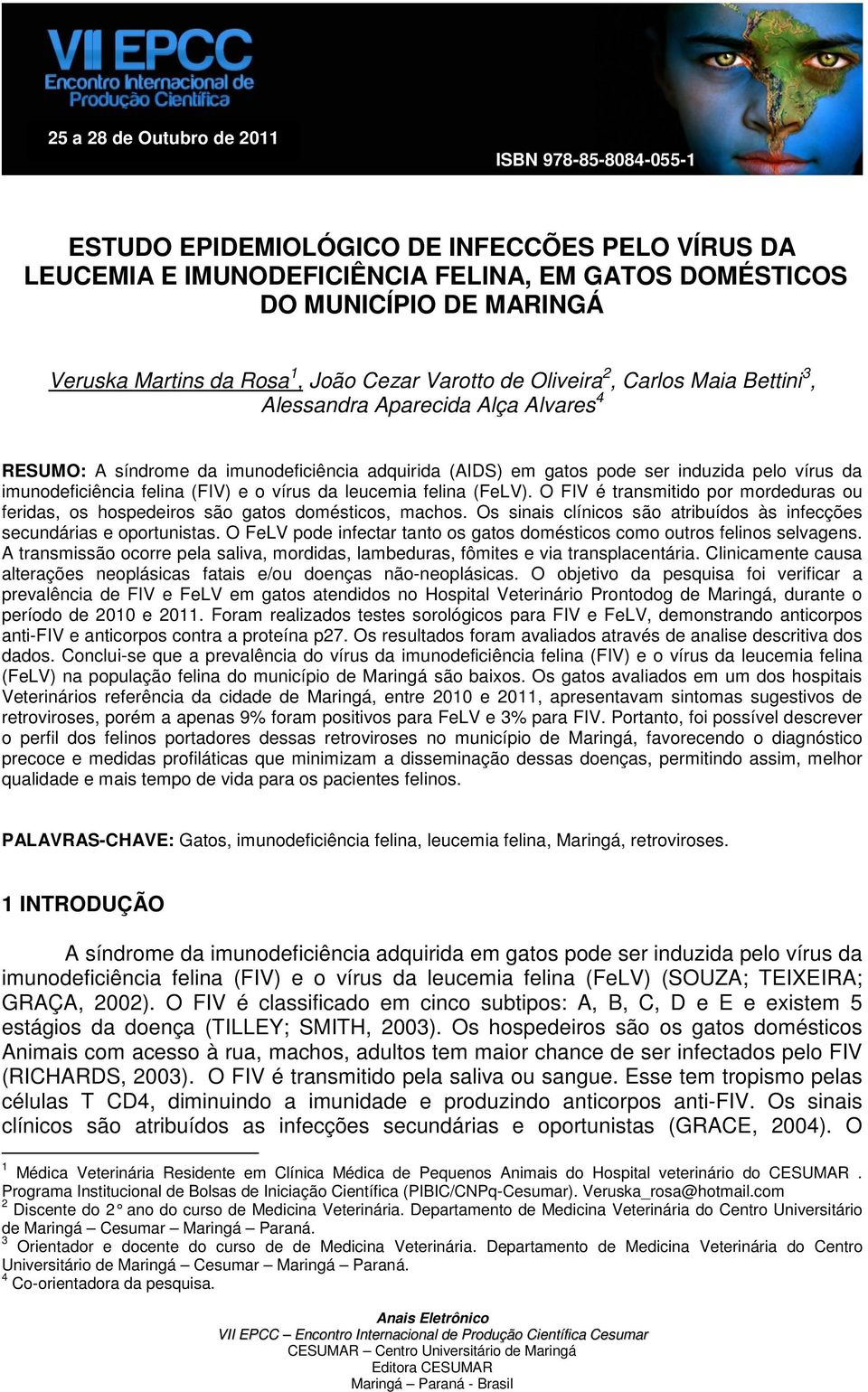 imunodeficiência felina (FIV) e o vírus da leucemia felina (FeLV). O FIV é transmitido por mordeduras ou feridas, os hospedeiros são gatos domésticos, machos.