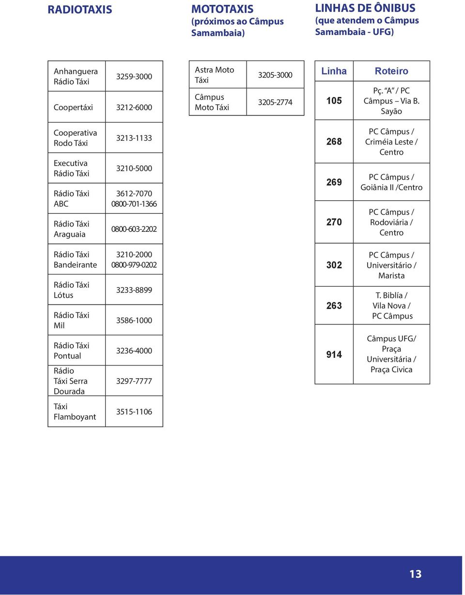 Sayão Cooperativa Rodo Táxi Executiva Rádio Táxi Rádio Táxi ABC Rádio Táxi Araguaia 3213-1133 3210-5000 3612-7070 0800-701-1366 0800-603-2202 268 269 270 PC Câmpus / Criméia Leste / Centro PC Câmpus