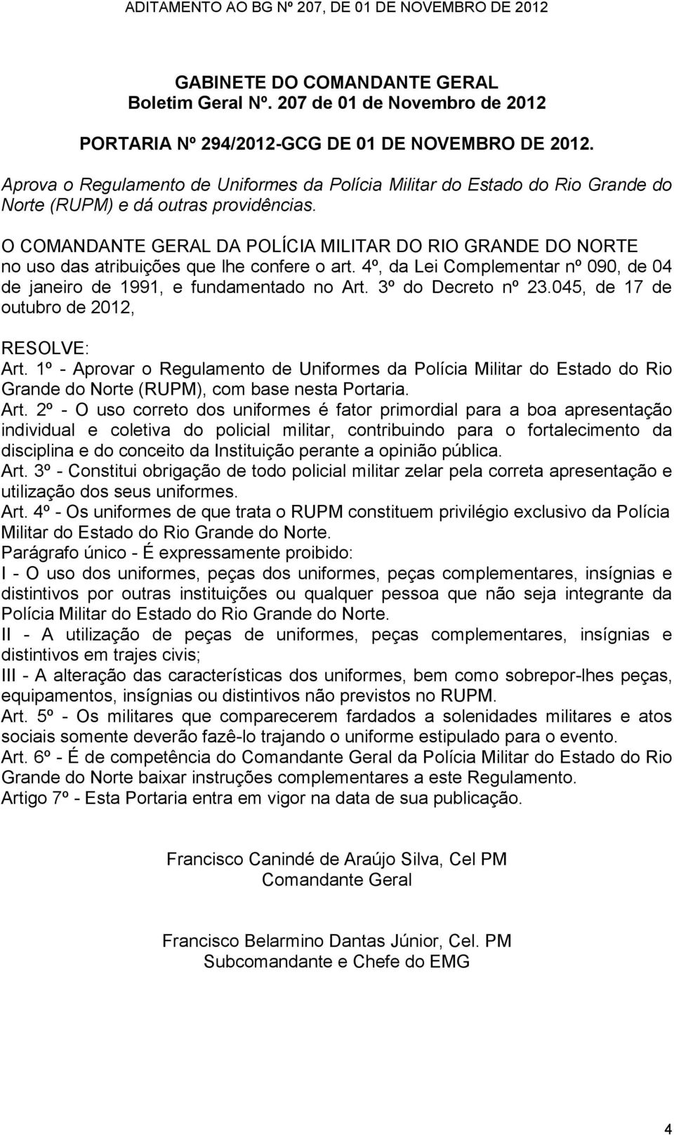 O COMANDANTE GERAL DA POLÍCIA MILITAR DO RIO GRANDE DO NORTE no uso das atribuições que lhe confere o art. 4º, da Lei Complementar nº 090, de 04 de janeiro de 1991, e fundamentado no Art.