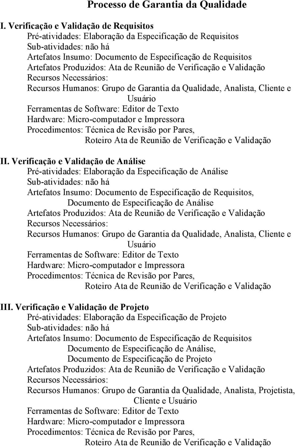 Verificação e Validação Recursos Humanos: Grupo de Garantia da Qualidade, Analista, Cliente e Usuário Ferramentas de Software: Editor de Texto Hardware: Micro-computador e Impressora Procedimentos: