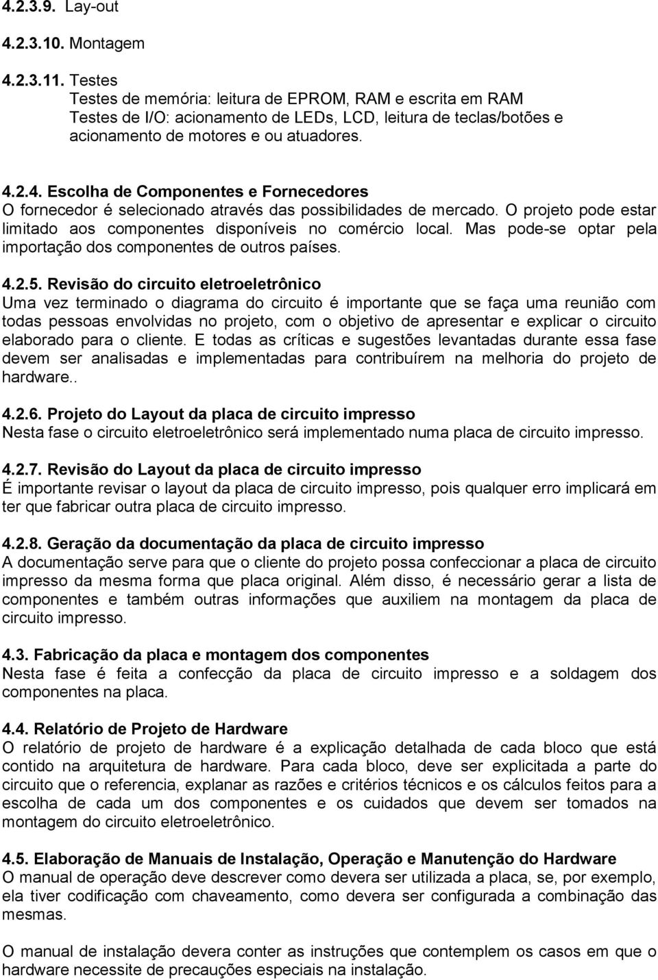 2.4. Escolha de Componentes e Fornecedores O fornecedor é selecionado através das possibilidades de mercado. O projeto pode estar limitado aos componentes disponíveis no comércio local.