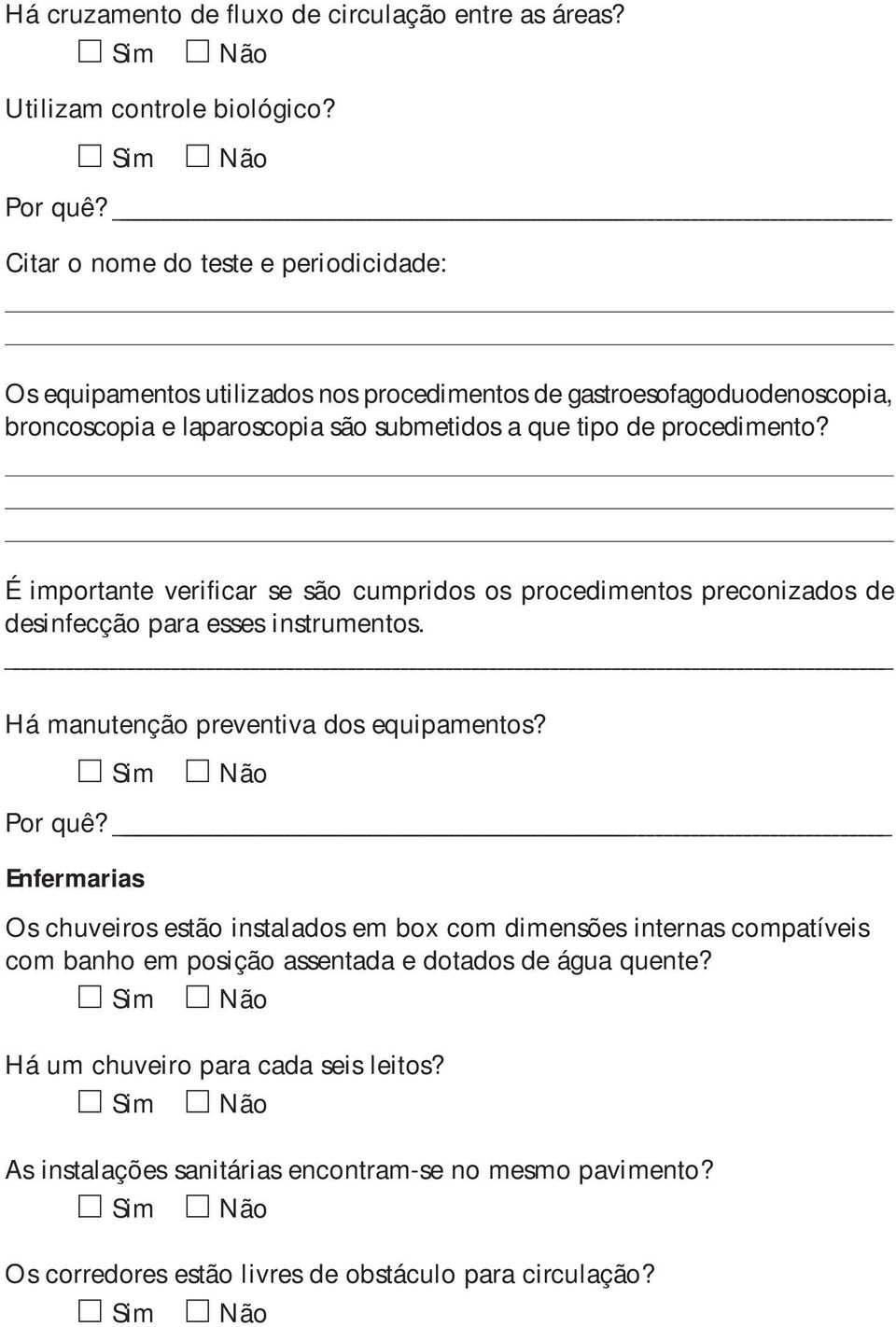 procedimento? É importante verificar se são cumpridos os procedimentos preconizados de desinfecção para esses instrumentos. Há manutenção preventiva dos equipamentos?