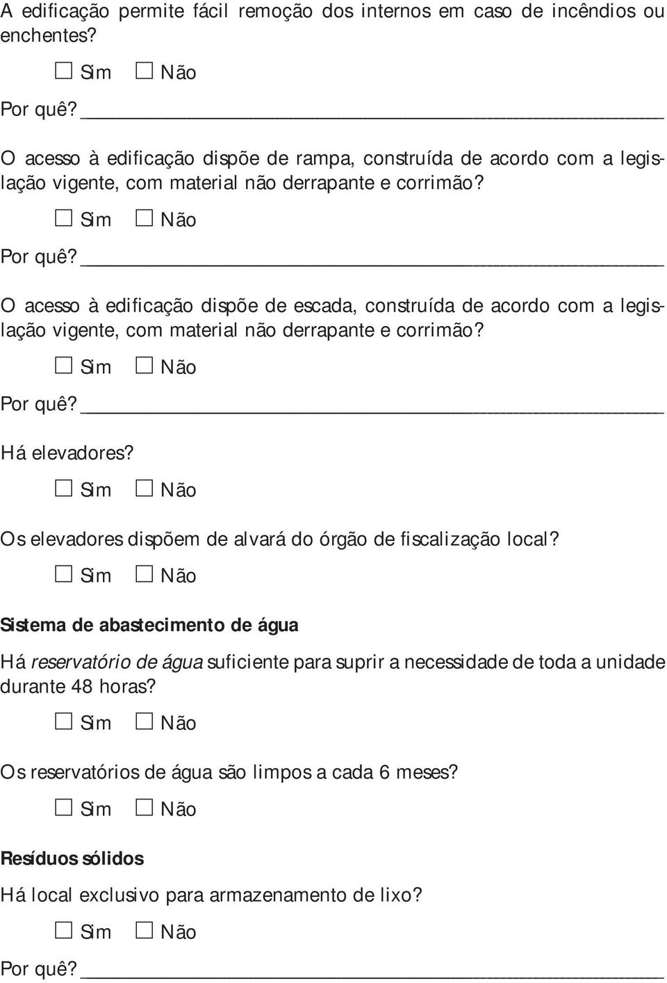 O acesso à edificação dispõe de escada, construída de acordo com a legislação vigente, com material não derrapante e corrimão? Há elevadores?