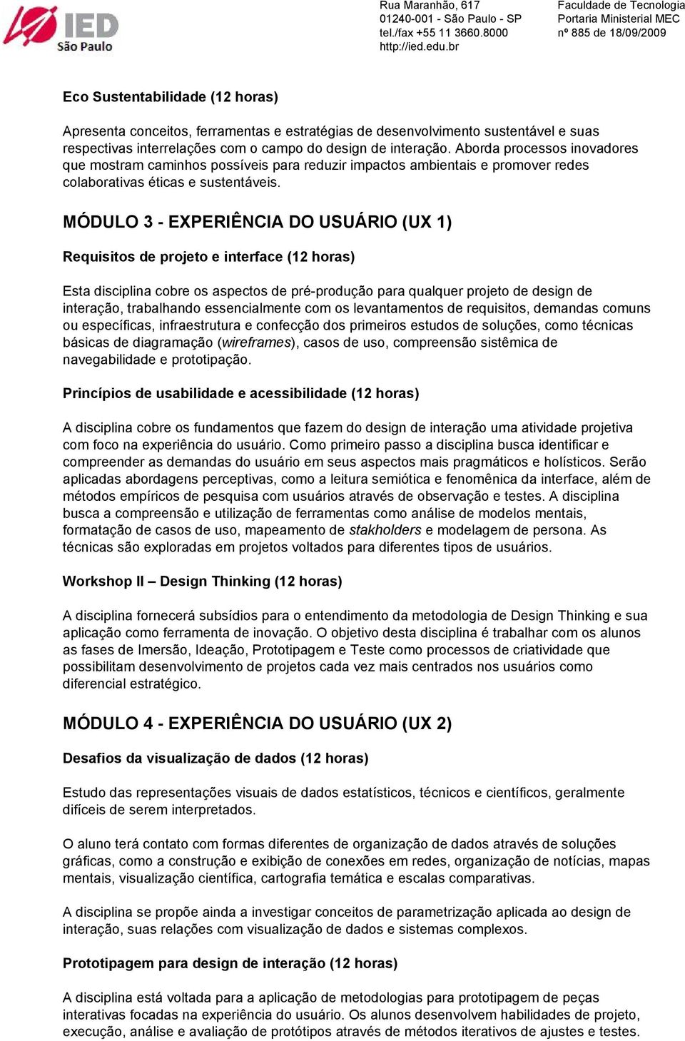 MÓDULO 3 EXPERIÊNCIA DO USUÁRIO (UX 1) Requisitos de projeto e interface (12 horas) Esta disciplina cobre os aspectos de pré produção para qualquer projeto de design de interação, trabalhando