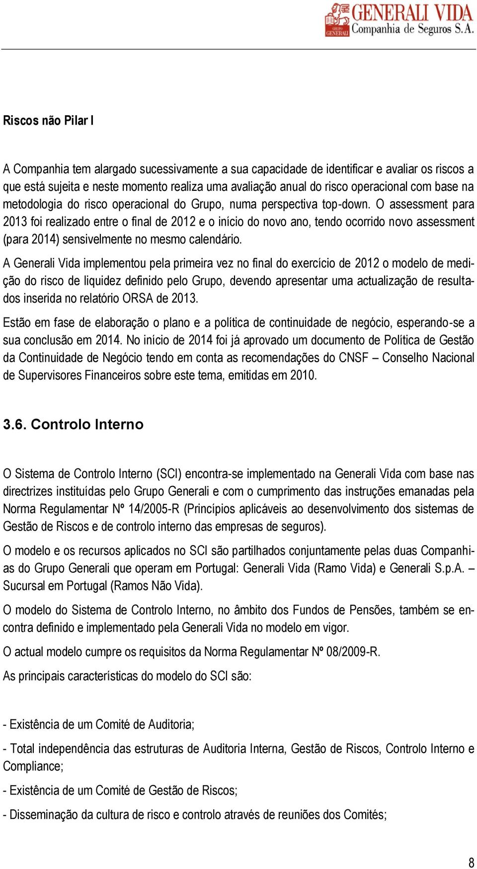 O assessment para 2013 foi realizado entre o final de 2012 e o início do novo ano, tendo ocorrido novo assessment (para 2014) sensivelmente no mesmo calendário.