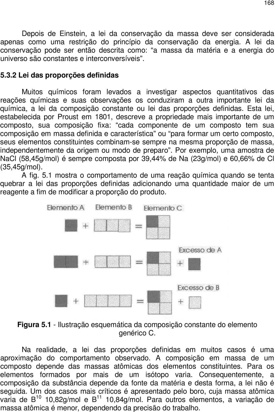 Lei das proporções definidas Muitos químicos foram levados a investigar aspectos quantitativos das reações químicas e suas observações os conduziram a outra importante lei da química, a lei da