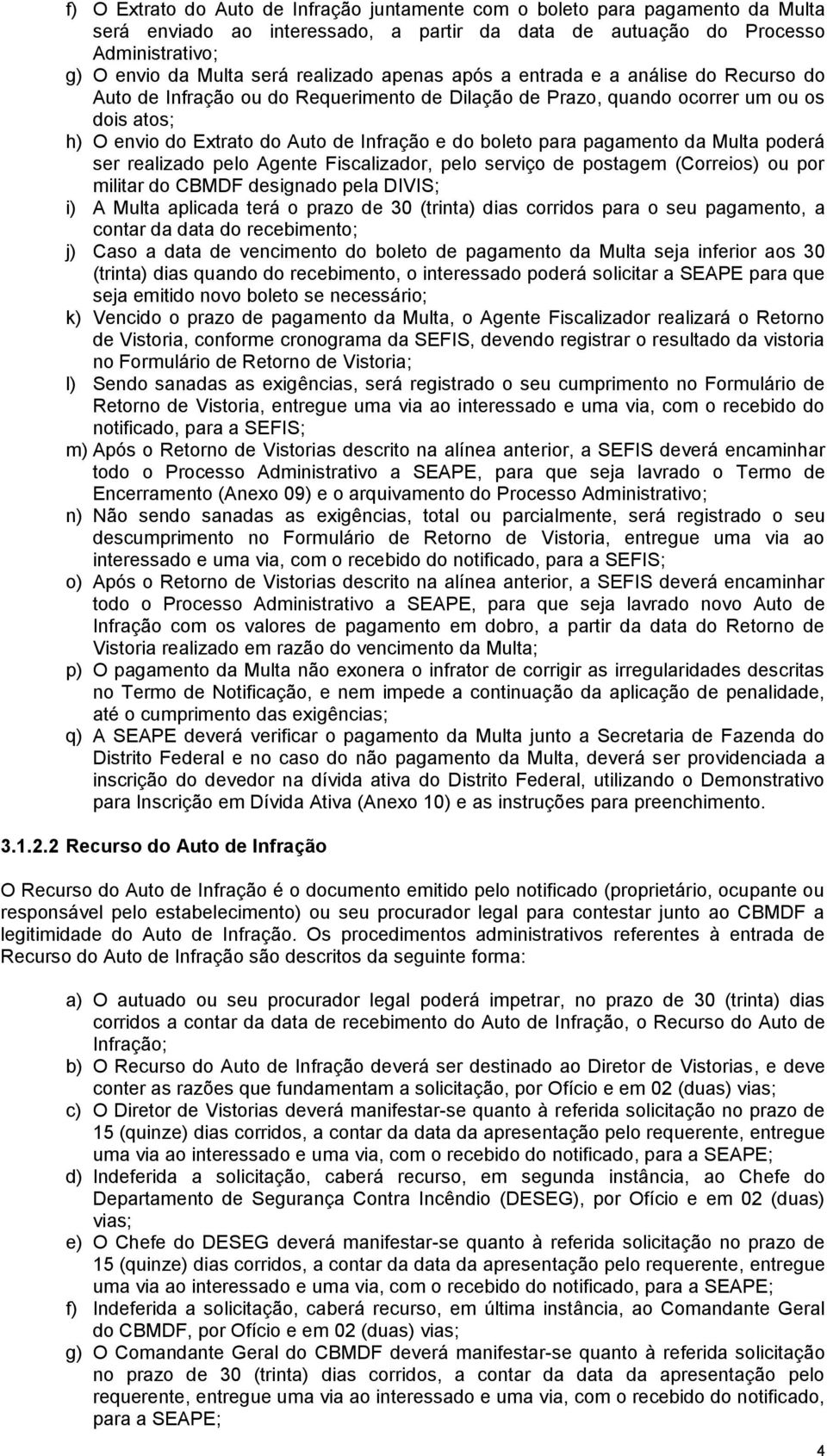 boleto para pagamento da Multa poderá ser realizado pelo Agente Fiscalizador, pelo serviço de postagem (Correios) ou por militar do CBMDF designado pela DIVIS; i) A Multa aplicada terá o prazo de 30