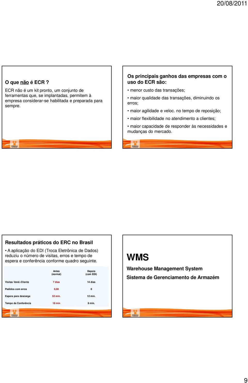 no tempo de reposição; maior flexibilidade no atendimento a clientes; maior capacidade de responder às necessidades e mudanças do mercado.