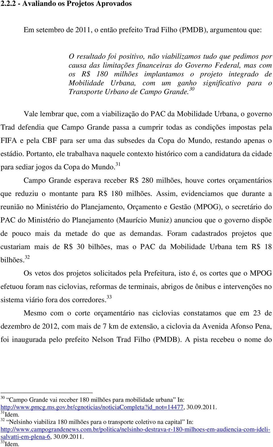 30 Vale lembrar que, com a viabilização do PAC da Mobilidade Urbana, o governo Trad defendia que Campo Grande passa a cumprir todas as condições impostas pela FIFA e pela CBF para ser uma das
