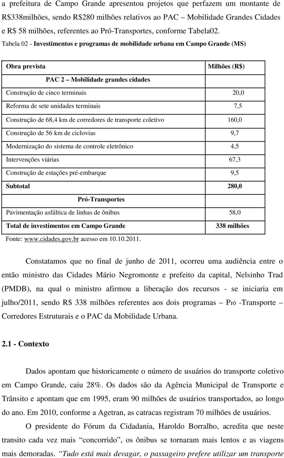 Tabela 02 - Investimentos e programas de mobilidade urbana em Campo Grande (MS) Obra prevista Milhões (R$) PAC 2 Mobilidade grandes cidades Construção de cinco terminais 20,0 Reforma de sete unidades
