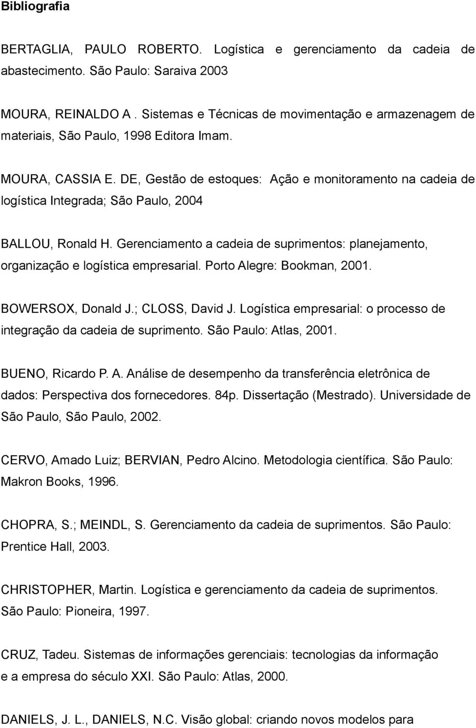DE, Gestão de estoques: Ação e monitoramento na cadeia de logística Integrada; São Paulo, 2004 BALLOU, Ronald H.