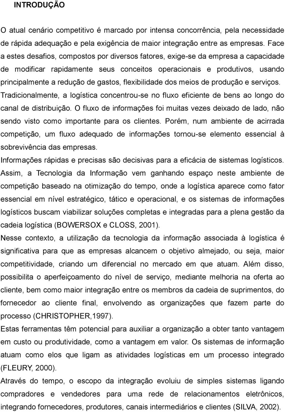 flexibilidade dos meios de produção e serviços. Tradicionalmente, a logística concentrou-se no fluxo eficiente de bens ao longo do canal de distribuição.