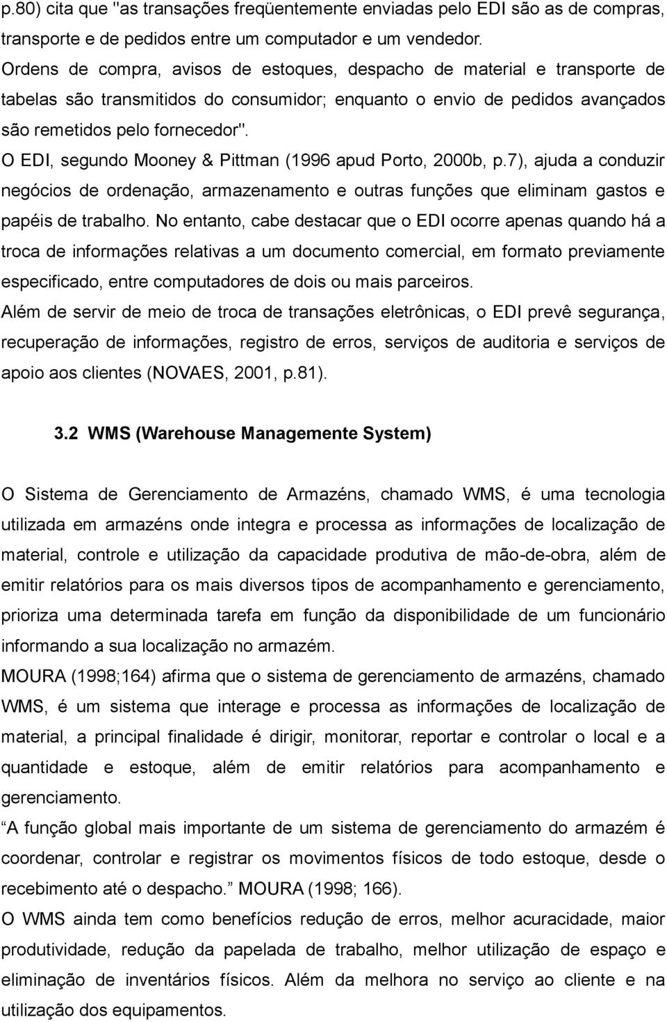 O EDI, segundo Mooney & Pittman (1996 apud Porto, 2000b, p.7), ajuda a conduzir negócios de ordenação, armazenamento e outras funções que eliminam gastos e papéis de trabalho.