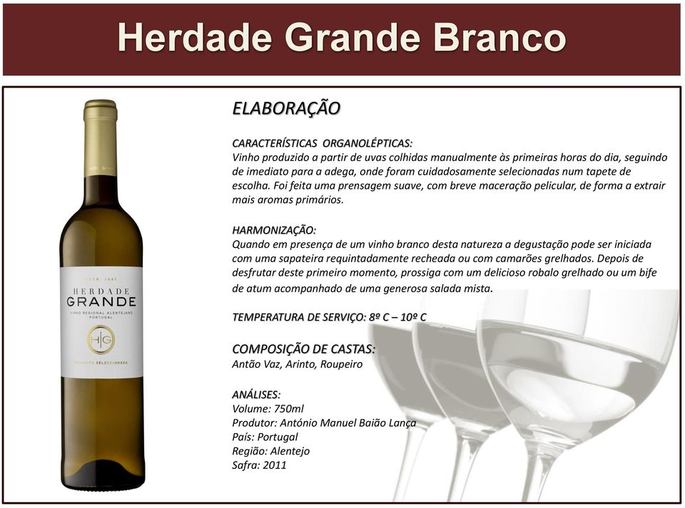 Quando em presença de um vinho branco desta natureza a degustação pode ser iniciada com uma sapateira requintadamente recheada ou com camarões grelhados.