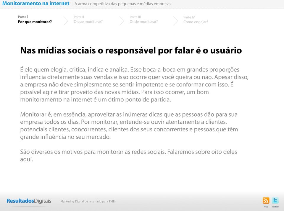 Apesar disso, a empresa não deve simplesmente se sentir impotente e se conformar com isso. É possível agir e tirar proveito das novas mídias.