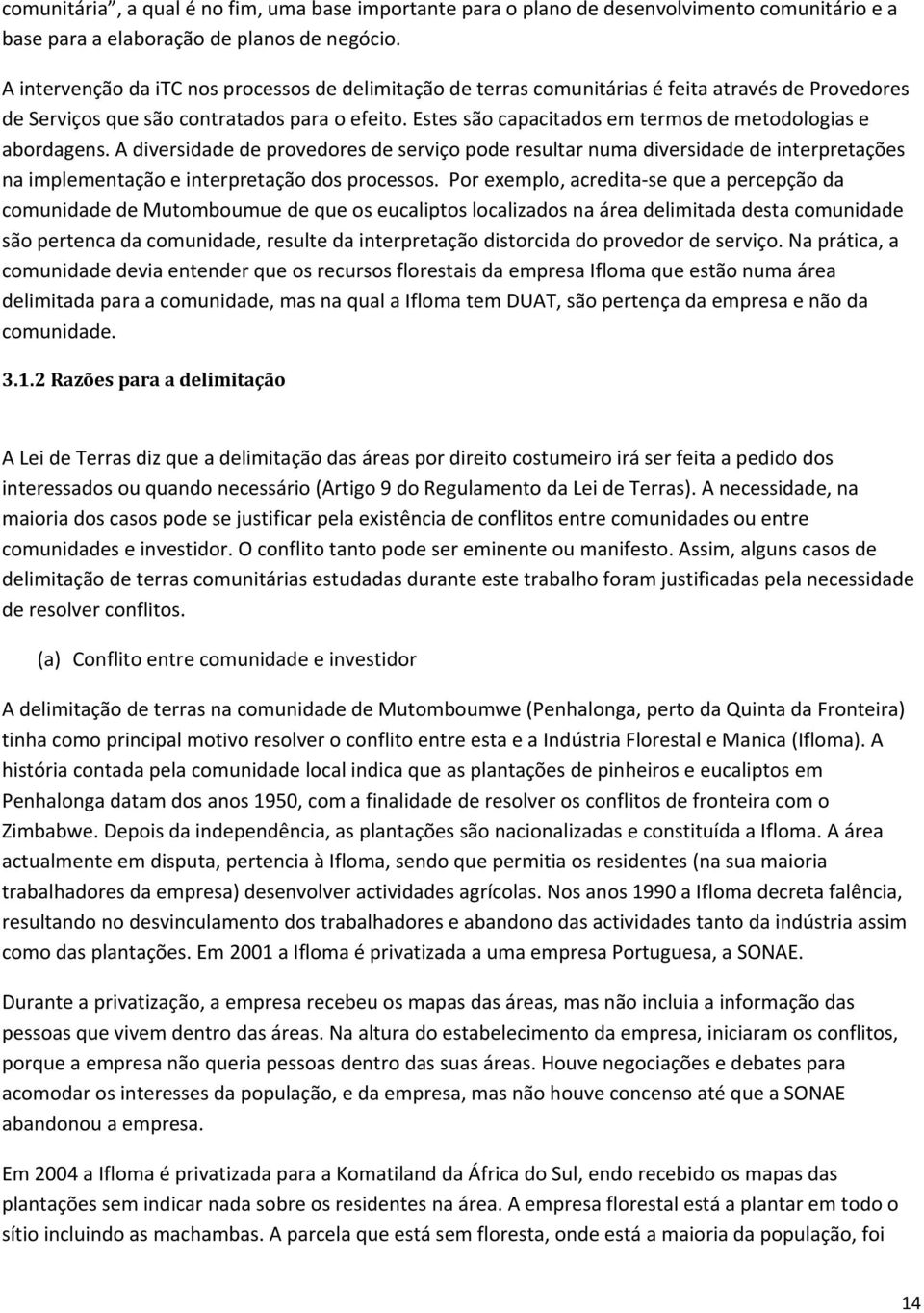 Estes são capacitados em termos de metodologias e abordagens. A diversidade de provedores de serviço pode resultar numa diversidade de interpretações na implementação e interpretação dos processos.