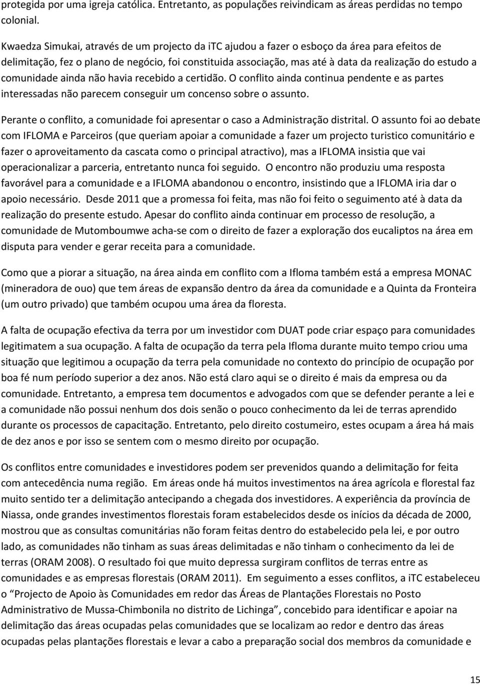 a comunidade ainda não havia recebido a certidão. O conflito ainda continua pendente e as partes interessadas não parecem conseguir um concenso sobre o assunto.