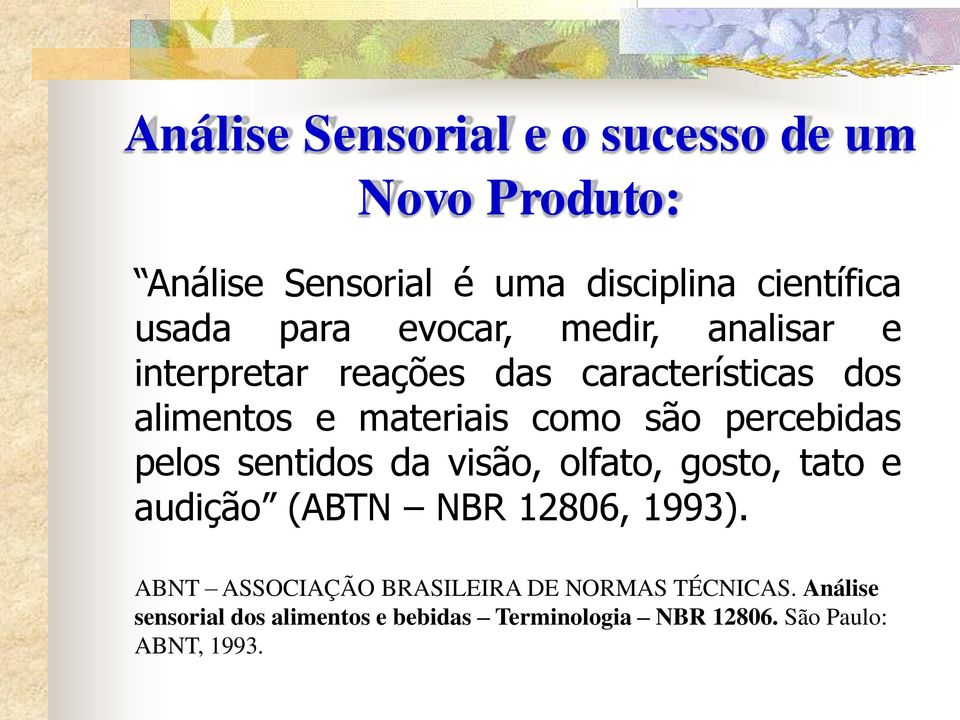 percebidas pelos sentidos da visão, olfato, gosto, tato e audição (ABTN NBR 12806, 1993).
