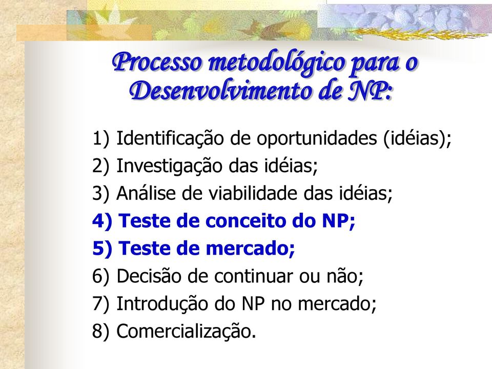 viabilidade das idéias; 4) Teste de conceito do NP; 5) Teste de mercado;