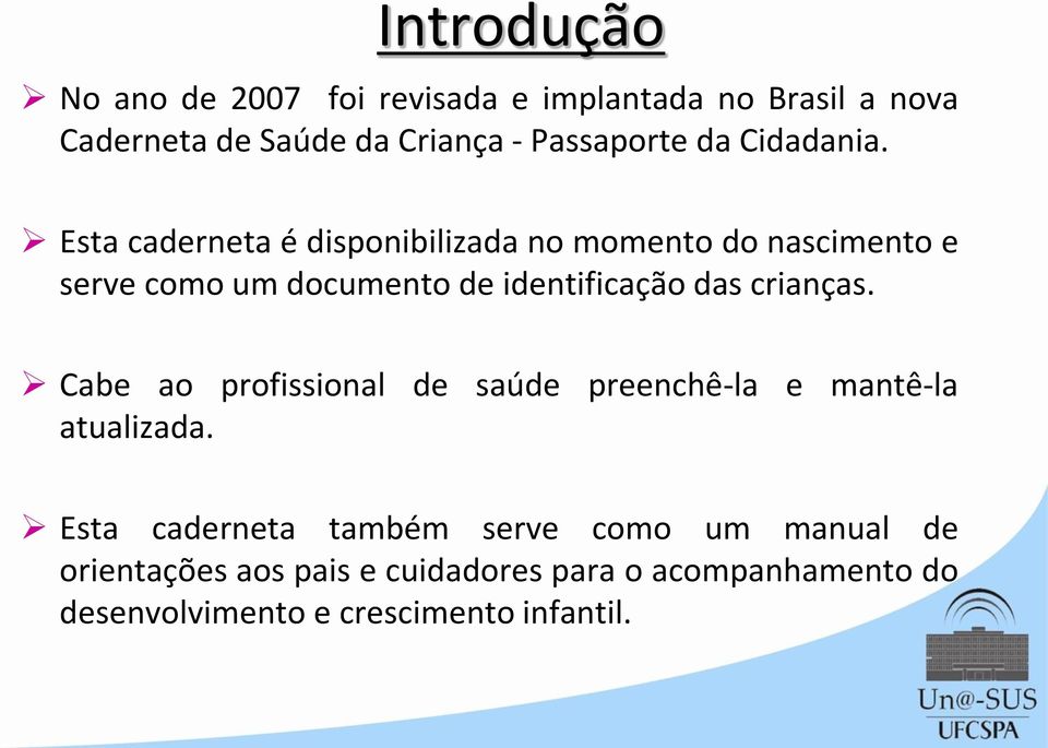 Esta caderneta é disponibilizada no momento do nascimento e serve como um documento de identificação das