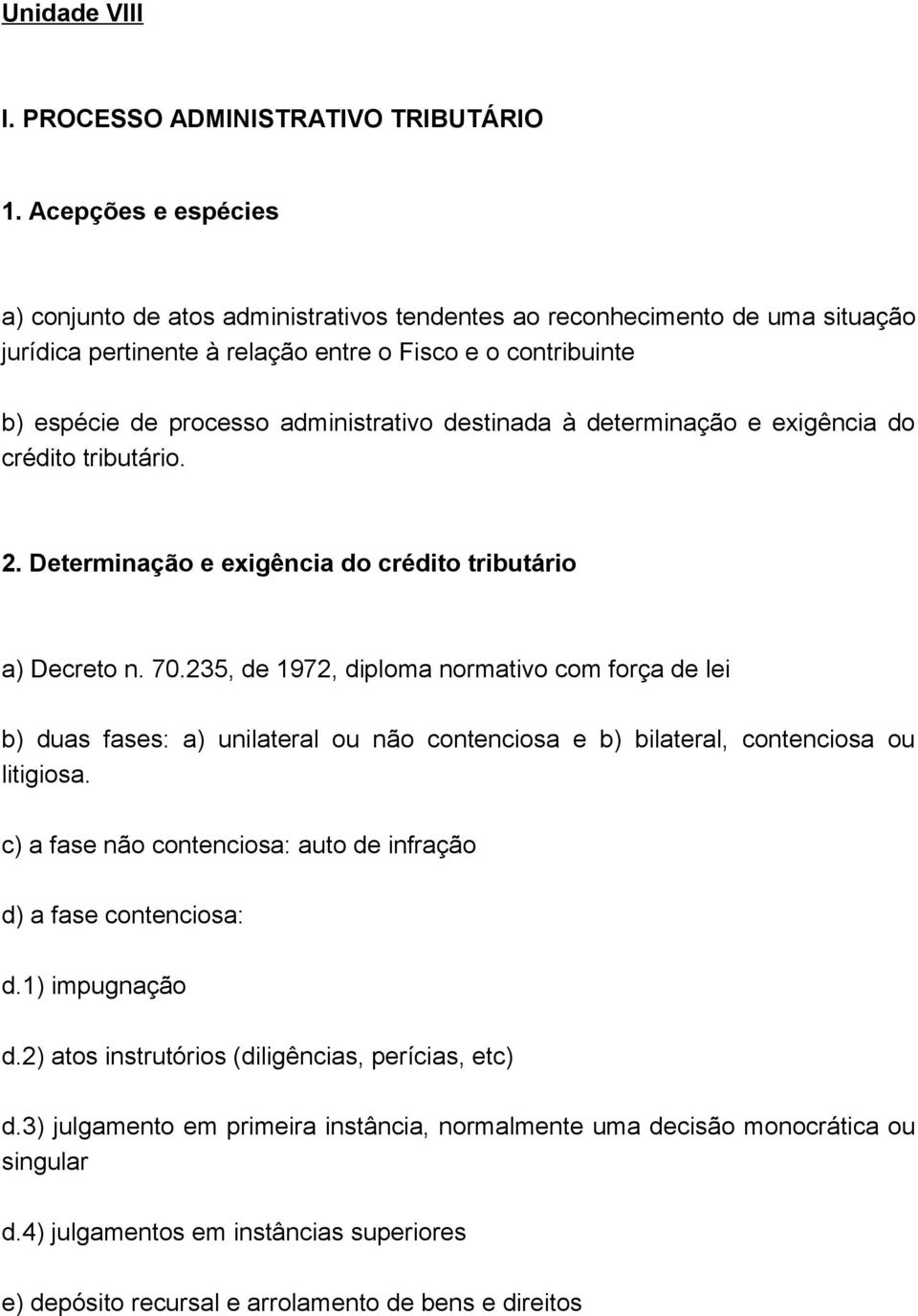 destinada à determinação e exigência do crédito tributário. 2. Determinação e exigência do crédito tributário a) Decreto n. 70.