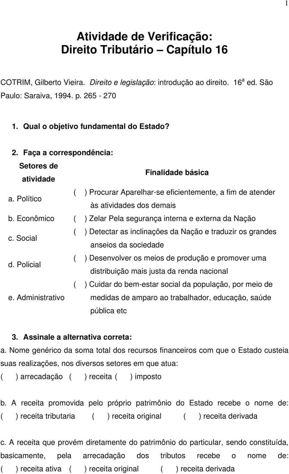 Político ( ) Procurar Aparelhar-se eficientemente, a fim de atender às atividades dos demais b. Econômico ( ) Zelar Pela segurança interna e externa da Nação c.