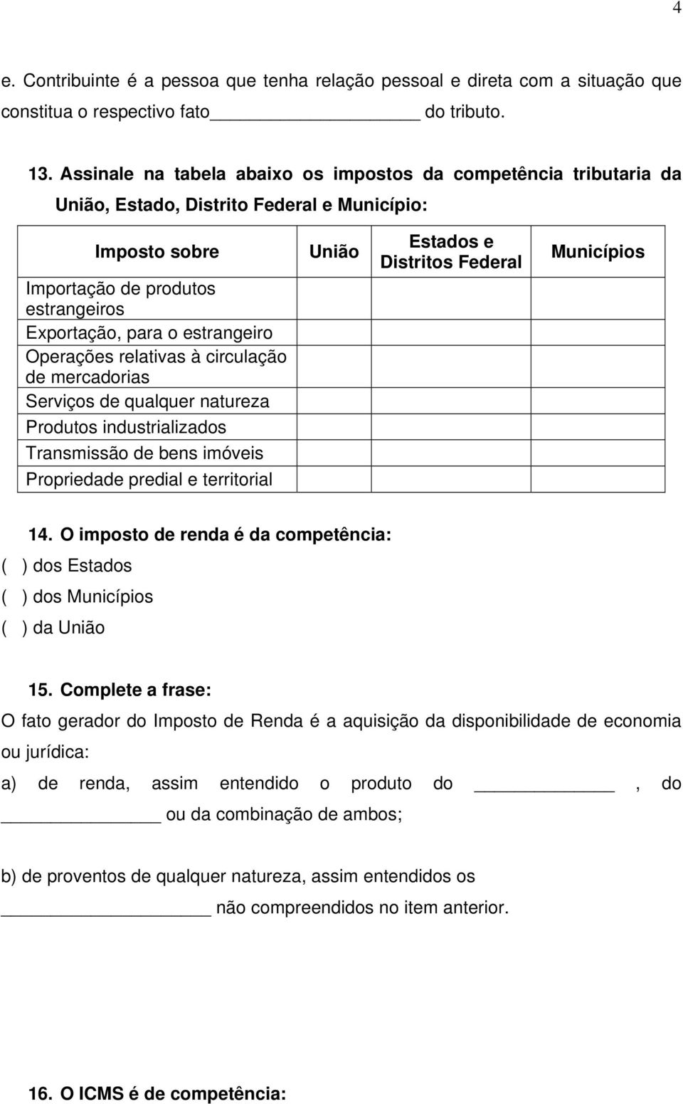 estrangeiros Exportação, para o estrangeiro Operações relativas à circulação de mercadorias Serviços de qualquer natureza Produtos industrializados Transmissão de bens imóveis Propriedade predial e