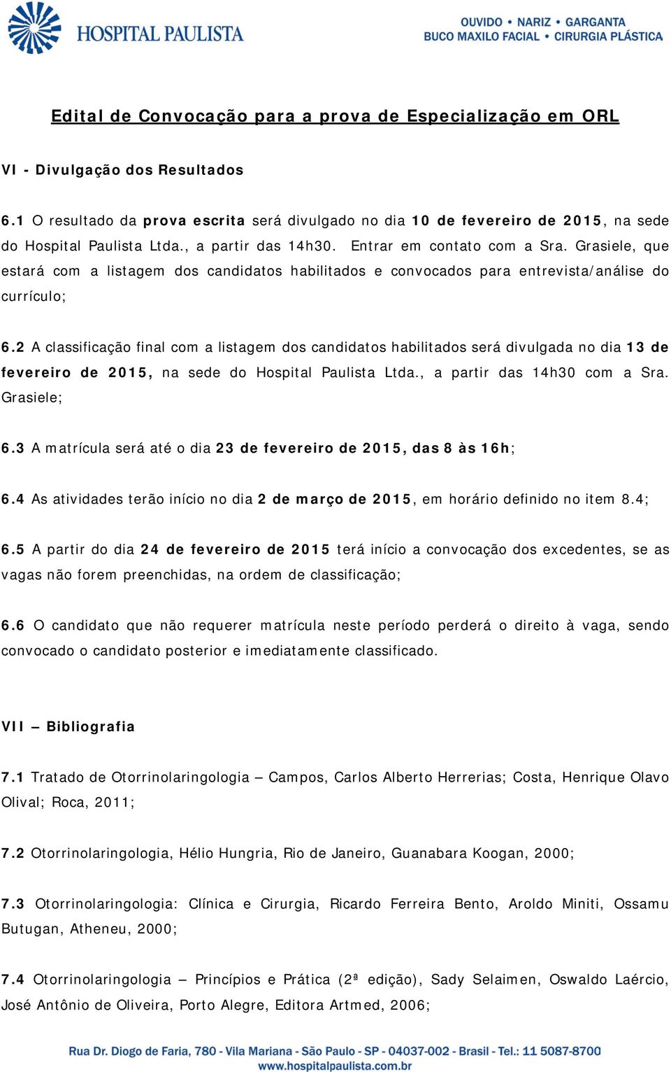 2 A classificação final com a listagem dos candidatos habilitados será divulgada no dia 13 de fevereiro de 2015, na sede do Hospital Paulista Ltda., a partir das 14h30 com a Sra. Grasiele; 6.