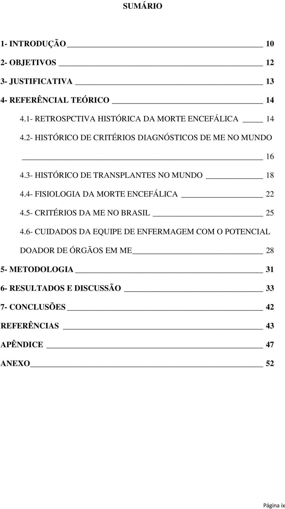 3- HISTÓRICO DE TRANSPLANTES NO MUNDO 18 4.4- FISIOLOGIA DA MORTE ENCEFÁLICA 22 4.5- CRITÉRIOS DA ME NO BRASIL 25 4.