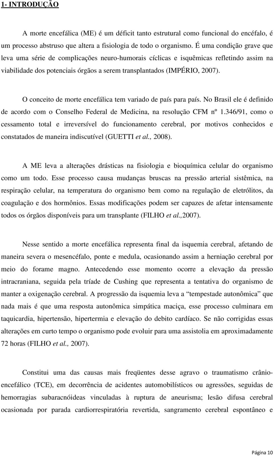 O conceito de morte encefálica tem variado de país para país. No Brasil ele é definido de acordo com o Conselho Federal de Medicina, na resolução CFM nº 1.