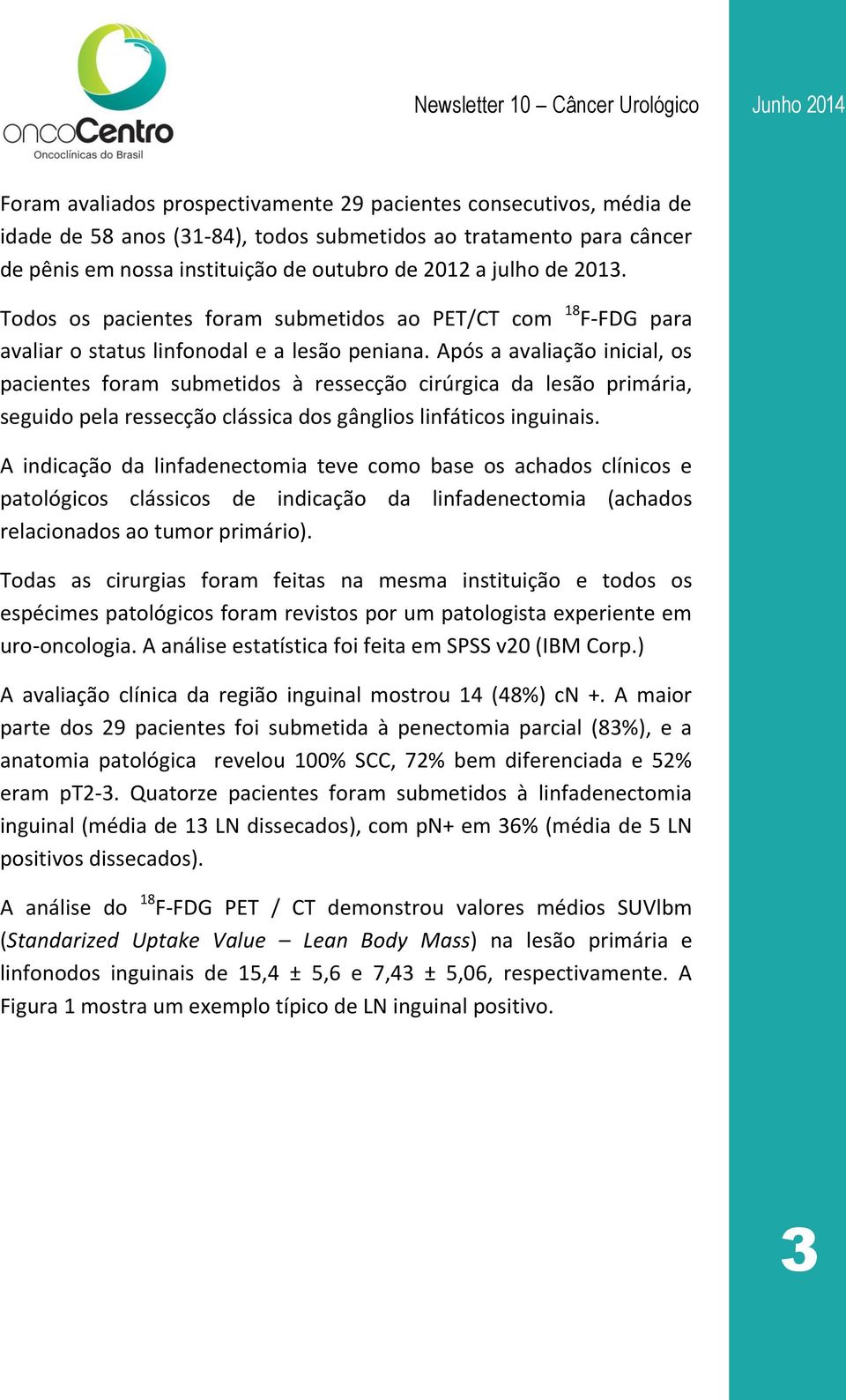 Após a avaliação inicial, os pacientes foram submetidos à ressecção cirúrgica da lesão primária, seguido pela ressecção clássica dos gânglios linfáticos inguinais.