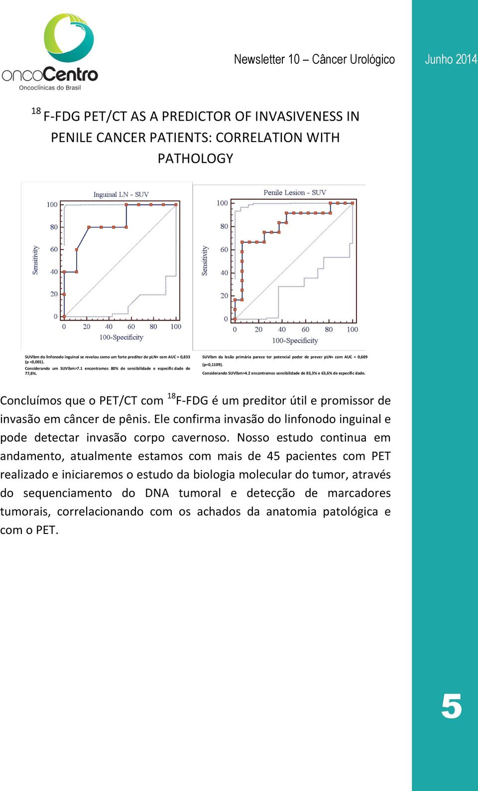 SUVlbm da lesão primária parece ter potencial poder de prever pln+ com AUC = 0,689 (p=0,1109). Considerando SUVlbm>4.2 encontramos sensibilidade de 83,3% e 63,6% de especific i dade.