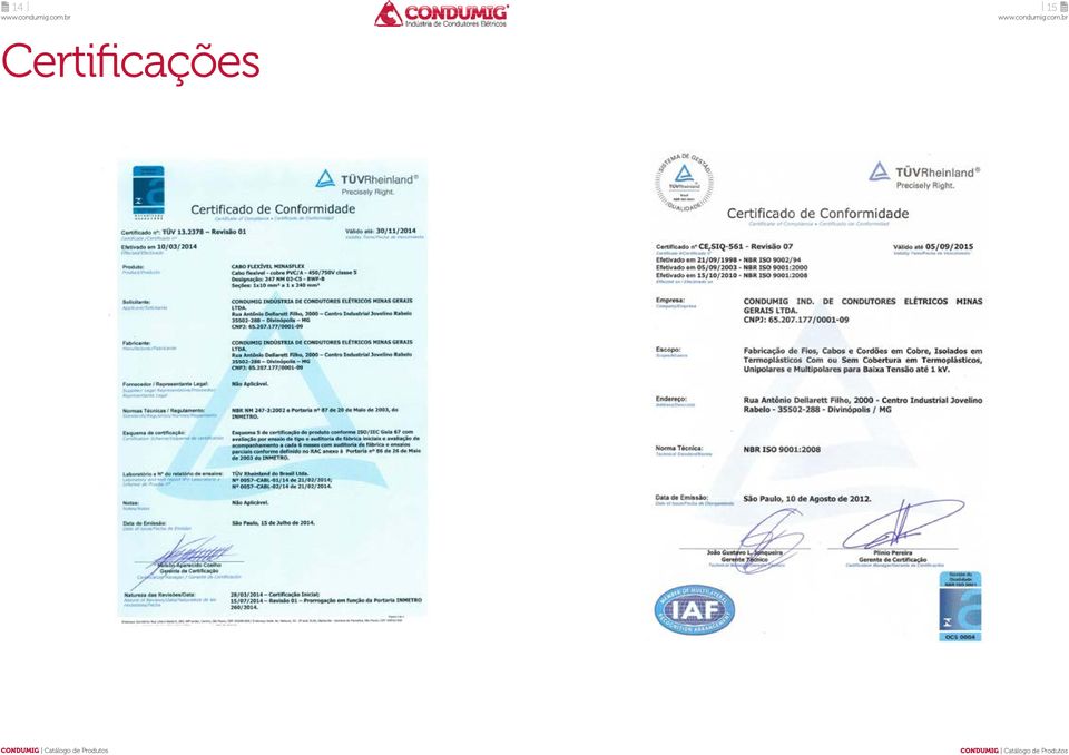 15/10/2010 - NBR ISO 9001:2008 Effected on / Efectivado en Valido ate 05/09/2015 Validity TermlFecha de Vencimiento Empresa: CompanylEmpresa CONDUMIG IND. DE CONDUTORES ELETRICOS MINAS GERAIS LTDA.