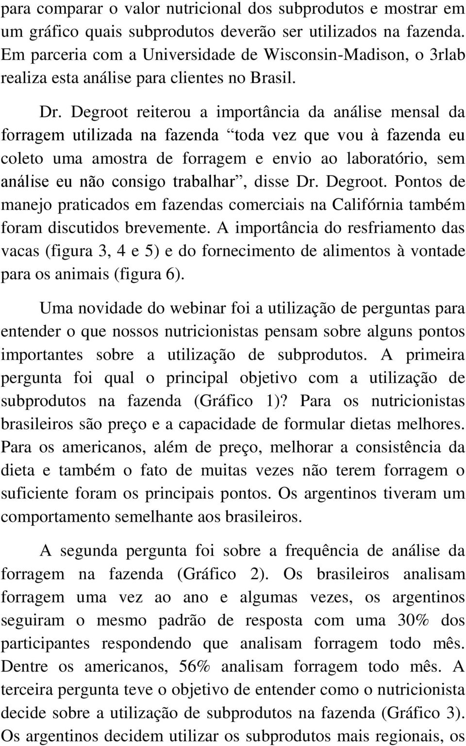 Degroot reiterou a importância da análise mensal da forragem utilizada na fazenda toda vez que vou à fazenda eu coleto uma amostra de forragem e envio ao laboratório, sem análise eu não consigo