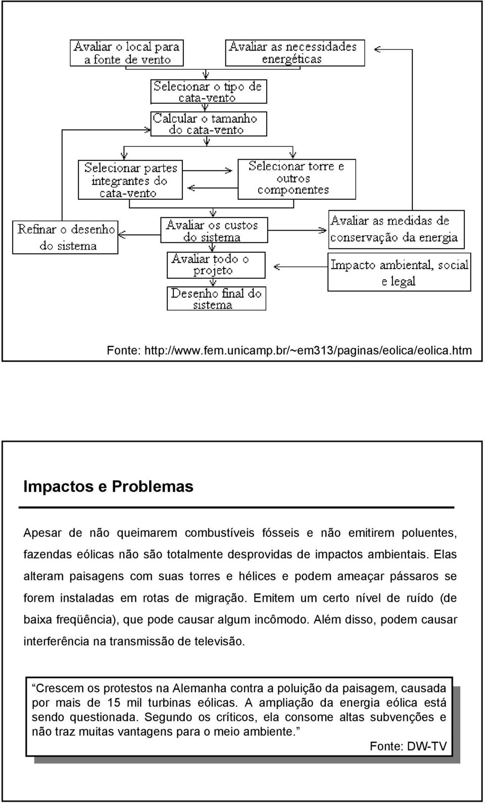 Elas alteram paisagens com suas torres e hélices e podem ameaçar pássaros se forem instaladas em rotas de migração.