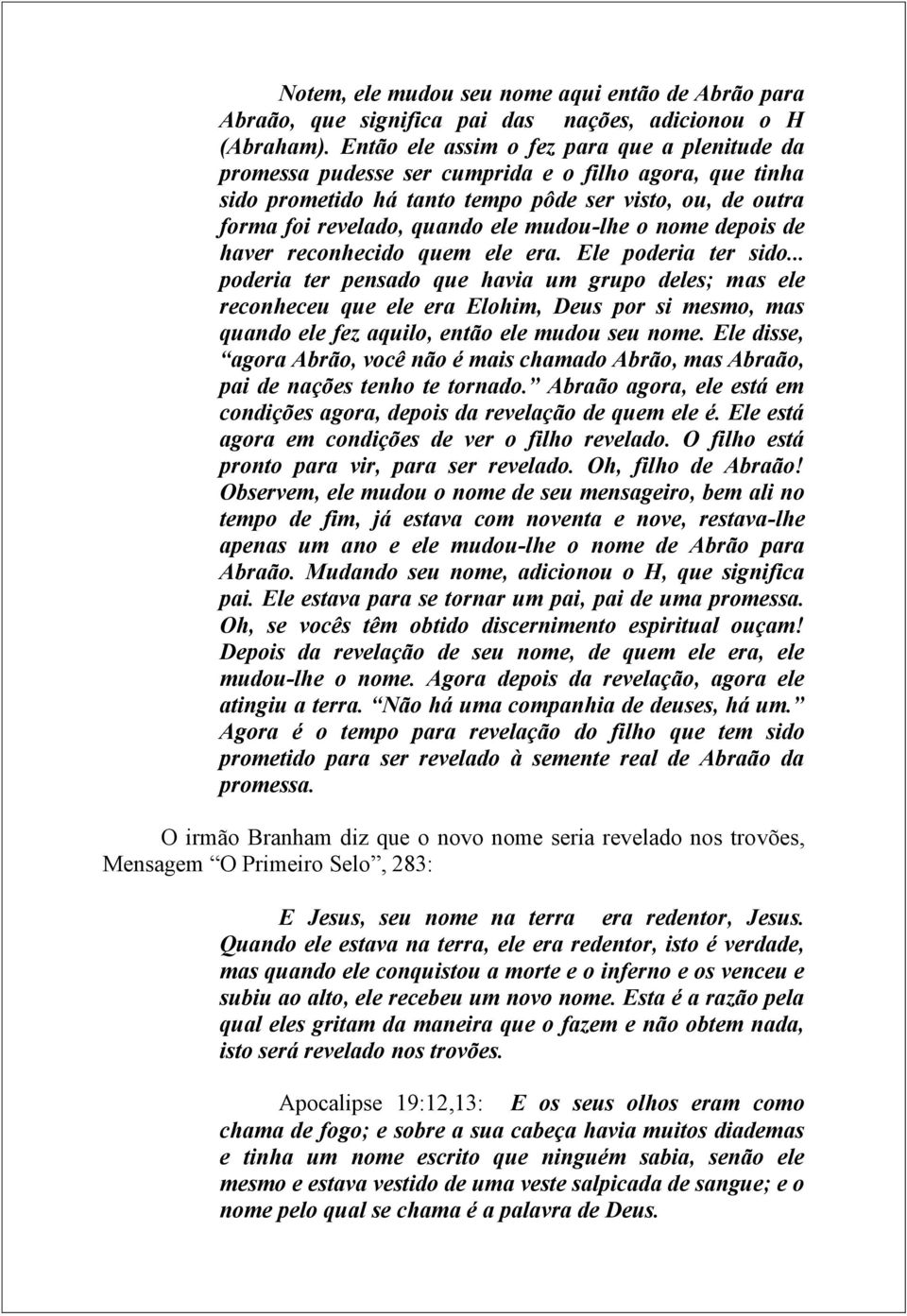 mudou-lhe o nome depois de haver reconhecido quem ele era. Ele poderia ter sido.